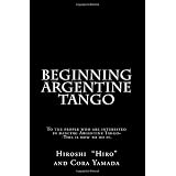 Beginning Argentine Tango: To the people who are interested in dancing Argentine Tango--This is how to do it