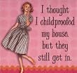 "I thought I childproofed my house, but they still get in." Magnet