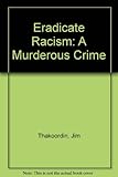 Eradicate racism, a murderous crime