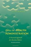 Ethics in Health Administration: A Practical Approach for Decision Makers