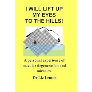 I Will Lift Up My Eyes To The Hills!: A personal experience of macular degeneration and miracles