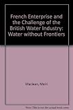 French enterprise and the challenege of the British water industry : water without frontiers