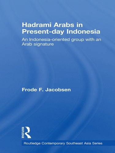 Hadrami Arabs in Present-day Indonesia: An Indonesia-oriented group with an Arab signature (Routledge Contemporary Southeast Asia Series)