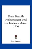 Franz Liszt ALS Psalmensanger Und Die Fruheren Meister (1886) - Lina Ramann