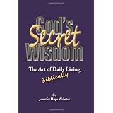 God's Secret Wisdom: the art of daily living, Biblically