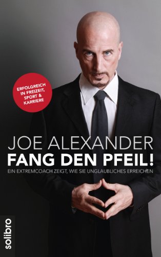 Fang den Pfeil!: Ein Extremcoach zeigt, wie Sie Unglaubliches erreichen. Erfolgreich in Freizeit, Sport und Karriere (German Edition)