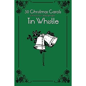 30 Christmas Carols with Sheet Music and Fingering for Tin Whistle (Whistle for Kids) (Volume 1)