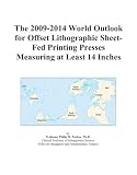 The 2009-2014 World Outlook for Offset Lithographic Sheet-Fed Printing Presses Measuring at Least 14 Inches