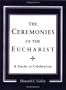 Ceremonies of the Eucharist: A guide to Celebration