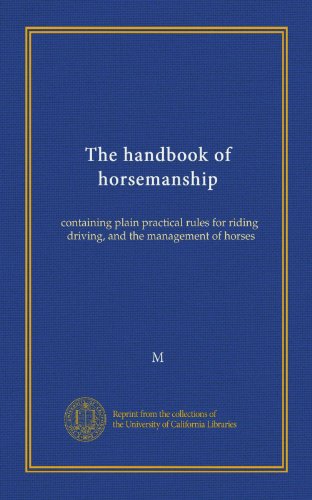 The handbook of horsemanship: containing plain practical rules for riding, driving, and the management of horses