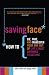 Saving Face: How to Lie, Fake, and Maneuver Your Way Out of Life's Most Awkward Situations