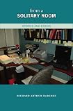 From a Solitary Room: Stories and Essays