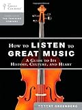 How to Listen to Great Music: A Guide to Its History, Culture, and Heart (Great Courses)