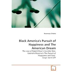 Black America's Pursuit of Happiness and The American Dream: The case of Ralph Ellison's Invisible Man, Gabrielle Muccino's 'The Pursuit of Happyness and Gary'  Gray's 'Set It Off'