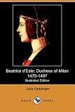 Beatrice d’Este: Duchess of Milan 1475-1497 (Illustrated Edition) (Dodo Press)