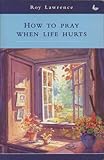 How to pray when life hurts