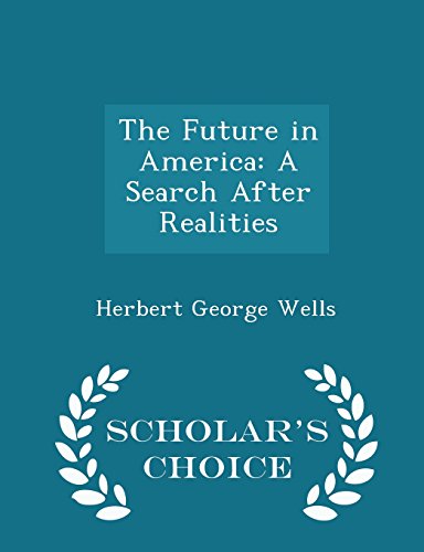 The Future in America: A Search After Realities - Scholar's Choice Edition