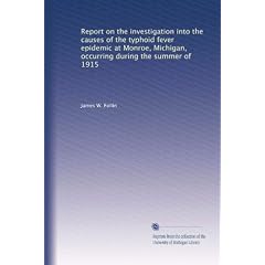 Report on the investigation into the causes of the typhoid fever epidemic at Monroe,... by James W. Follin