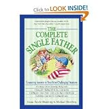 The Complete Single Father: Reassuring Answers to Your Most Challenging Situations
