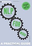 Introducing Neurolinguistic Programming for Work: A Practical Guide