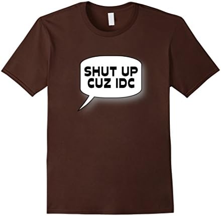 Shut Up Cuz IDC Tshirt I DON'T CARE shirt Edgy Funny - Male Medium - Brown