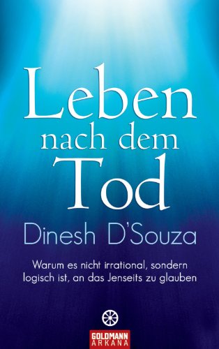 Leben nach dem Tod: Warum es nicht irrational, sondern logisch ist, an das Jenseits zu glauben (German Edition)