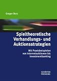 Spieltheoretische Verhandlungs- und Auktionsstrategien: Mit Praxisbeispielen von Internetauktionen bis Investmentbanking