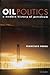 Oil Politics: A Modern History of Petroleum