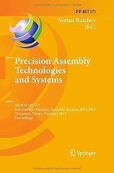 Precision Assembly Technologies and Systems: 6th IFIP WG 5.5 International Precision Assembly Seminar, IPAS 2012, Chamonix, France, February 12-15, ... in Information and Communication Technology)