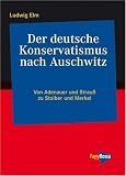 Der deutsche Konservatismus nach Auschwitz: Von Adenauer und Strau� bis Stoiber und Merkel - Ludwig Elm