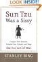 Sun Tzu Was a Sissy: Conquer Your Enemies, Promote Your Friends, and Wage the Real Art of War