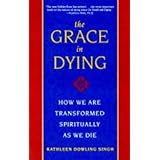 the grace in dying how we are transformed spiritually as we die