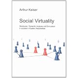 Social Virtuality: Strukturen, Dynamik, Analyse und Simulation in sozialen virtuellen Netzwerkenvon "Arthur Kaiser"