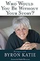 Who Would You Be Without Your Story?: Dialogues with Byron Katie