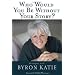 Who Would You Be Without Your Story: Dialogues with Byron Katie