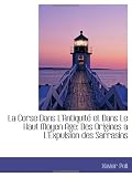La Corse Dans L'Antiquité et Dans Le Haut Moyen Age: Des Origines a L'Expulsion des Sarrasins