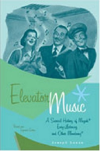 Elevator Music: A Surreal History of Muzak, Easy-Listening, and Other Moodsong; Revised and Expanded Edition