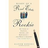 Diary of a Real Estate Rookie: My Year of Flipping, Selling, and Rebuilding - and What I Learned (The Hard Way)