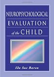 Neuropsychological Evaluation of the Child (Baron, Neuropsychological Evaluation of the Child)