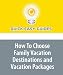 How To Choose Family Vacation Destinations and Vacation Packages