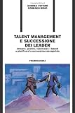 Talent management e successione dei leader. Attrarre, gestire, valorizzare i talenti e pianificare la successione manageriale