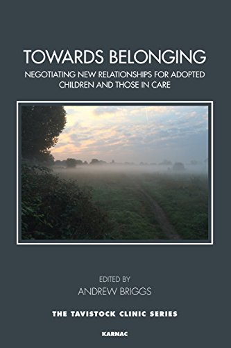 Towards Belonging: Negotiating New Relationships for Adopted Children and Those in Care (The Tavistock Clinic Series)