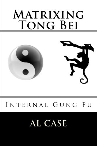 Matrixing Tong Bei: Internal Gung Fu
