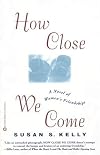 How Close We Come: A Novel of Women's Friendships