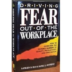 Driving Fear Out of the Workplace: How to Overcome the Invisible Barriers to Quality, Productivity, and Innovation (Jossey Bass Business and Management Series)