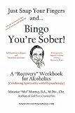 Just Snap Your Fingers and...Bingo You're Sober!: A Recovery Workbook for Alcoholics