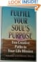 Fulfill Your Soul's Purpose: Ten Creative Paths to Your Life Mission