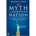 The Myth of a Christian Nation: How the Quest for Political Power Is Destroying the Church by  Gregory A. Boyd