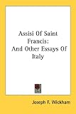 Assisi Of Saint Francis: And Other Essays Of Italy ([Kessinger Publishing's Rare Reprints])