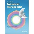 Frei sein im Hier und Jetzt: Die Intuitive Energiearbeit - 45 Meditations�bungen f�r Heilung, Erdung und Selbstverwirklichung